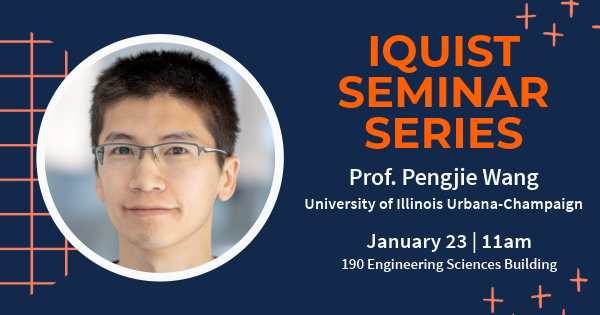 IQUIST Seminar graphic: Jan 23 11-11:50 am with Pengjie Wang from University of Illinois Urbana-Champaign.